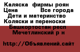 Каляска  фирмы роян › Цена ­ 7 000 - Все города Дети и материнство » Коляски и переноски   . Башкортостан респ.,Мечетлинский р-н